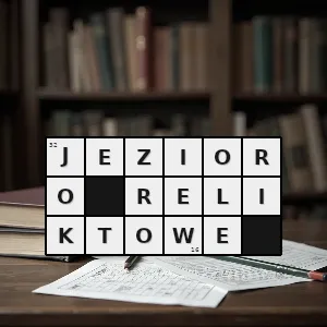 Hasło krzyżówkowe morze epikontynentalne - jezioro reliktowe – rozwiązanie, synonimy, podpowiedzi i definicje krzyżówkowe